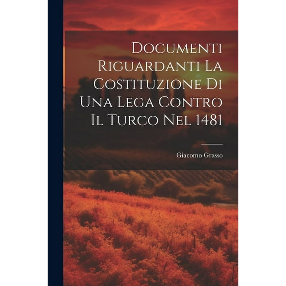 Documenti Riguardanti la Costituzione di Una Lega Contro il Turco nel 1481 (Paperback)
