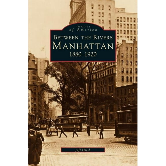 Manhattan: Between the Rivers, 1880-1920 (Hardcover)