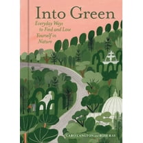 Into Green: Everyday Ways to Find and Lose Yourself in Nature, (Hardcover)