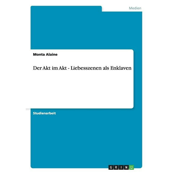 Der Akt im Akt - Liebesszenen als Enklaven (Paperback)