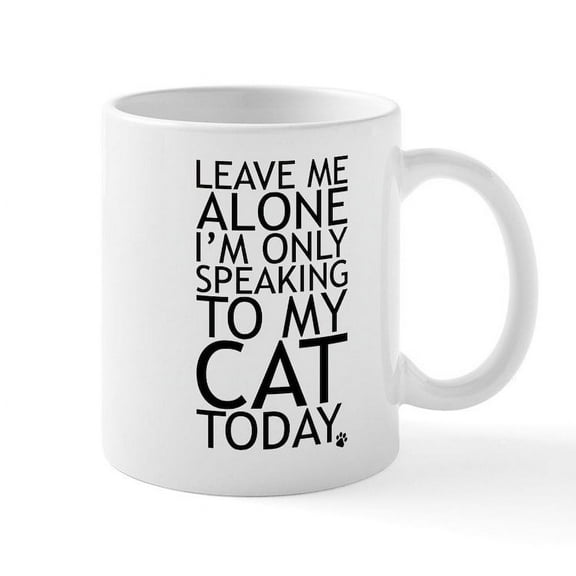 CafePress - Leave Me Alone, Im Only Speaking To My Cat Today. - 11 oz Ceramic Mug - Novelty Coffee Tea Cup
