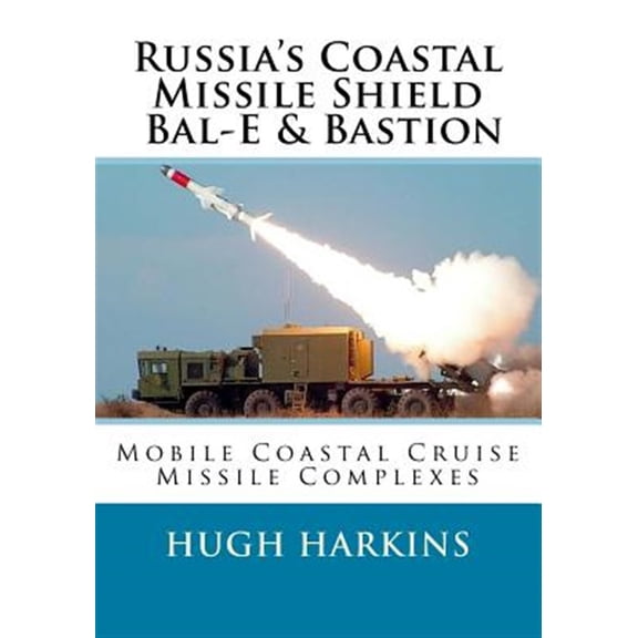 Pre-Owned Russia's Coastal Missile Shield, Bal-E & Bastion: Mobile Coastal Cruise Missile Complexes (Paperback)