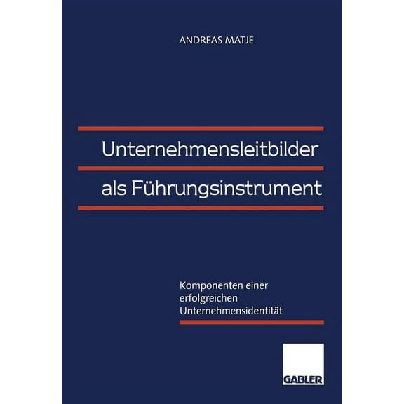Unternehmensleitbilder ALS FÃ¼hrungsinstrument: Komponenten Einer Erfolgreichen UnternehmensidentitÃ¤t, (Paperback)