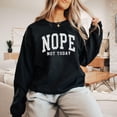 thumbnail image 2 of Nope Not Today Sweatshirt, Nope Varsity Sweatshirt, Funny Saying, Sarcastic Sweater, Funny Gift, Introvert Gift, Cozy Aesthetic Crewneck,Unisex Fit, 2 of 5