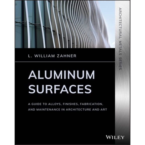 Pre-Owned Architectural Metals: Aluminum Surfaces: A Guide to Alloys, Finishes, Fabrication and Maintenance in Architecture and Art (Paperback)