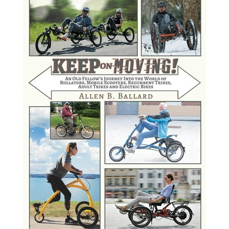 Keep on Moving! : An Old Fellow's Journey into the World of Rollators, Mobile Scooters, Recumbent Trikes, Adult Trikes and Electric (Best Electric Scooter On The Market)