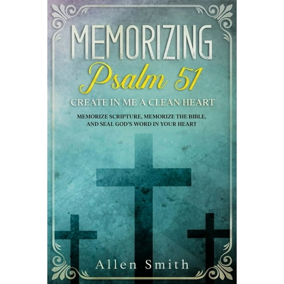 Memorizing Psalm 51 - Create in Me a Clean Heart: Memorize Scripture, Memorize the Bible, and Seal God's Word in Your He, (Paperback)