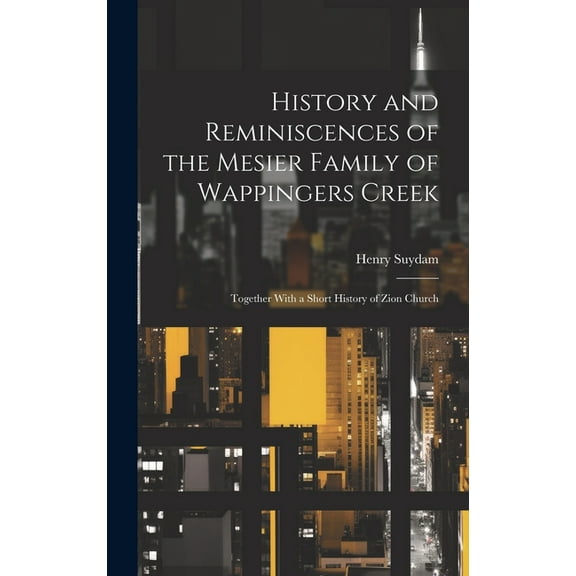 History and Reminiscences of the Mesier Family of Wappingers Creek: Together With a Short History of Zion Church (Hardcover)