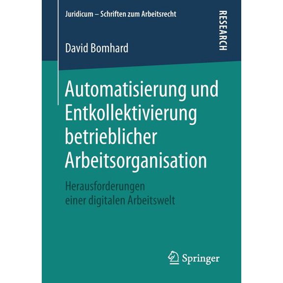 Juridicum - Schriften Zum Arbeitsrecht Automatisierung Und Entkollektivierung Betrieblicher Arbeitsorganisation: Herausforderungen Einer Digitalen Arbeitswelt, (Paperback)
