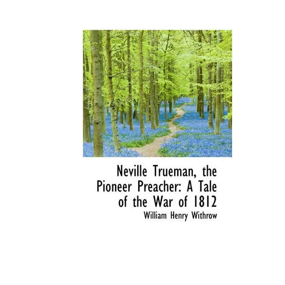 Neville Trueman, the Pioneer Preacher: A Tale of the War of 1812 Hardcover