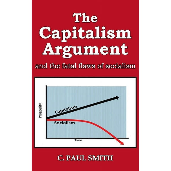 The Capitalism Argument: and the fatal flaws of socialism, (Hardcover)