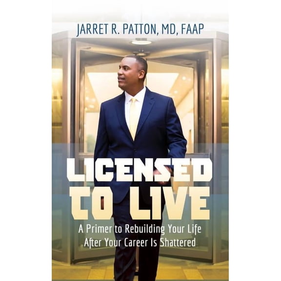 Licensed to Live: A Primer to Rebuilding Your Life After Your Career Has Been Shattered, (Paperback)