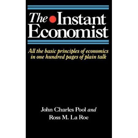 - The Instant Economist : All The Basic Principles Of Economics In 100 Pages Of Plain Talk