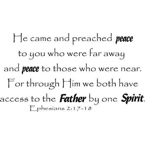 Ephesians 2:17-18, Vinyl Wall Art, He Came and Preached Peace to You Who Were Far Away and Peace to Those Who Were Near Through Him Both Have Access to the Father By One Spirit