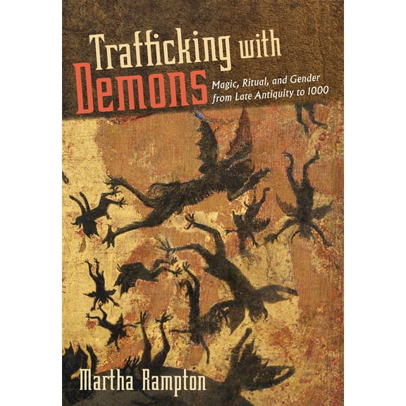 Trafficking with Demons: Magic, Ritual, and Gender from Late Antiquity to 1000, (Paperback)