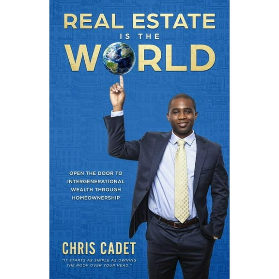 Real Estate Is the World: Open the Door to Intergenerational Wealth Through Homeownership, (Paperback)