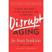Disrupt Aging: A Bold New Path to Living Your Best Life at Every Age, (Paperback)