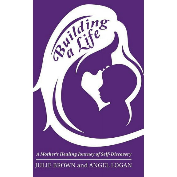 Building a Life: A Mother's Healing Journey of Self-Discovery, (Hardcover)