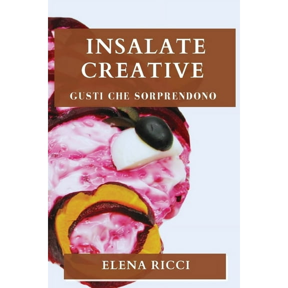 Insalate Creative: Gusti Che Sorprendono, (Paperback)