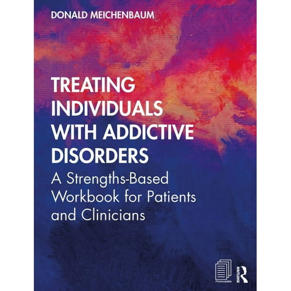 Treating Individuals with Addictive Disorders: A Strengths-Based Workbook for Patients and Clinicians, (Paperback)