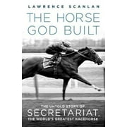 The Horse God Built: The Untold Story of Secretariat, the World's Greatest Racehorse, Pre-Owned (Paperback)