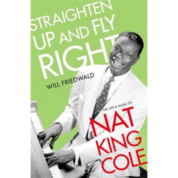 Pre-Owned Straighten Up and Fly Right: The Life and Music of Nat King Cole (Hardcover) 0190882042 9780190882044