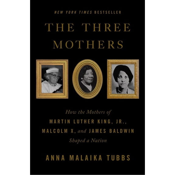 Pre-Owned The Three Mothers: How the Mothers of Martin Luther King, Jr., Malcolm X, and James Baldwin Shaped a Nation (Hardcover) 125075612X 9781250756121
