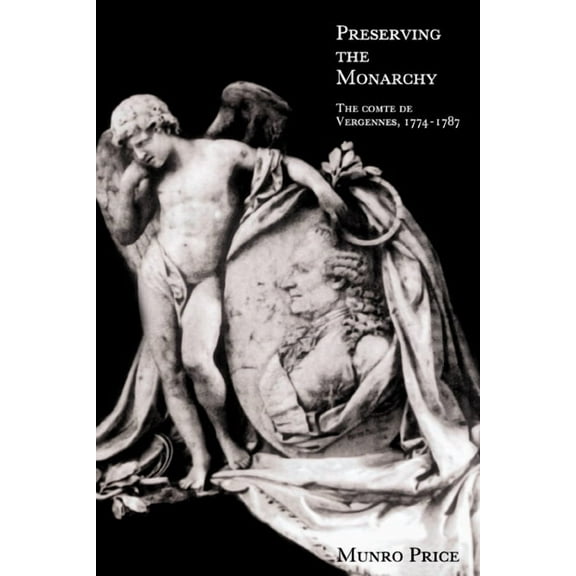 Preserving the Monarchy: The Comte de Vergennes 1774 1787, (Paperback)