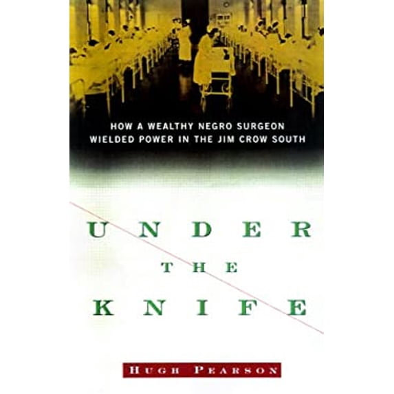 Pre-Owned Under the Knife : How a Wealthy Negro Surgeon Wielded Power in the Jim Crow South (Hardcover) 9780684846514