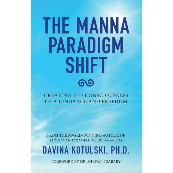 The Manna Paradigm Shift: Creating the Consciousness of Abundance and Freedom, (Paperback)