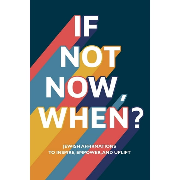 If Not Now, When?: Jewish Affirmations to Inspire, Empower, and Uplift, (Paperback)