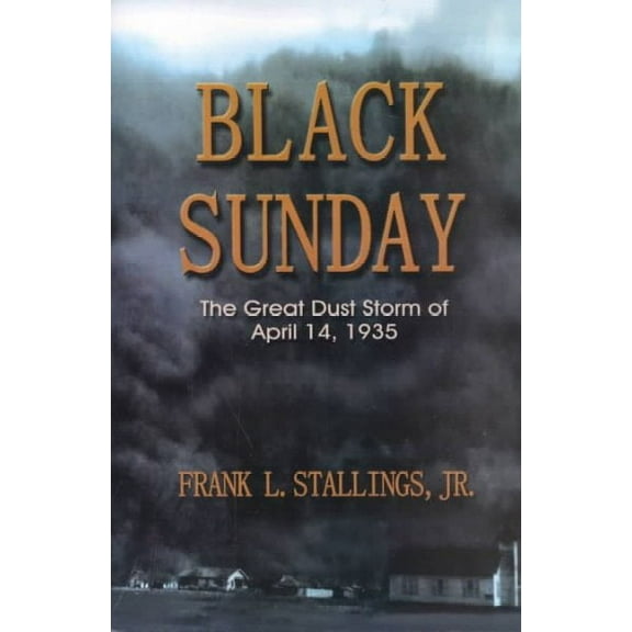 Black Sunday: The Great Dust Storm of April 14, 1935 (Paperback) by Frank L Stallings