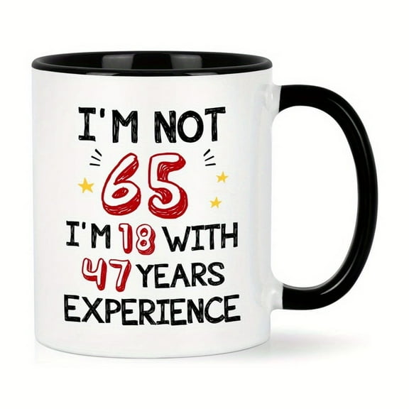 Ceramic Infusion Mugs 65th Birthday Gift for Women and Men-"I am not 65, I am 18 with 47 years of experience" Coffee Mug-11 oz Unique Happy 65th Birthday Gift for Grandma,