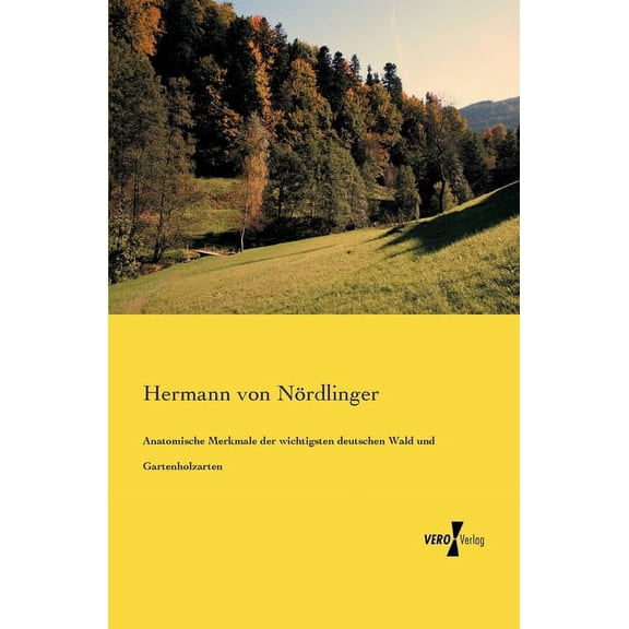 Anatomische Merkmale der wichtigsten deutschen Wald und Gartenholzarten, (Paperback)