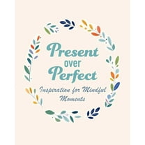 Present Over Perfect: Inspiration for Mindful Moments, (Hardcover)