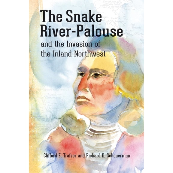 The Snake River-Palouse and the Invasion of the Inland Northwest, (Paperback)