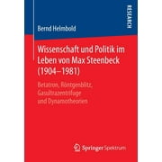 Wissenschaft Und Politik Im Leben Von Max Steenbeck (1904-1981): Betatron, Rntgenblitz, Gasultrazentrifuge Und Dynamotheorien (Paperback)