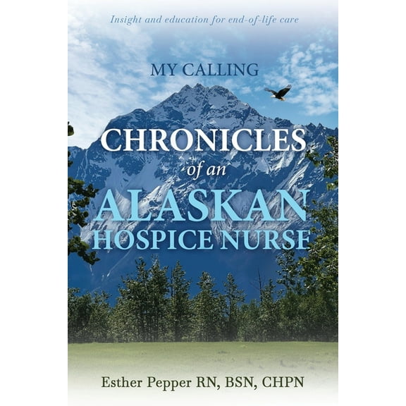 My Calling: Chronicles of an Alaskan Hospice Nurse, (Paperback)