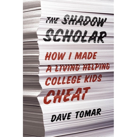 The Shadow Scholar: How I Made a Living Helping College Kids Cheat