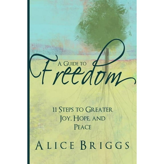 A Guide to Freedom: 11 Steps to Greater Joy, Hope, and Peace, (Paperback)