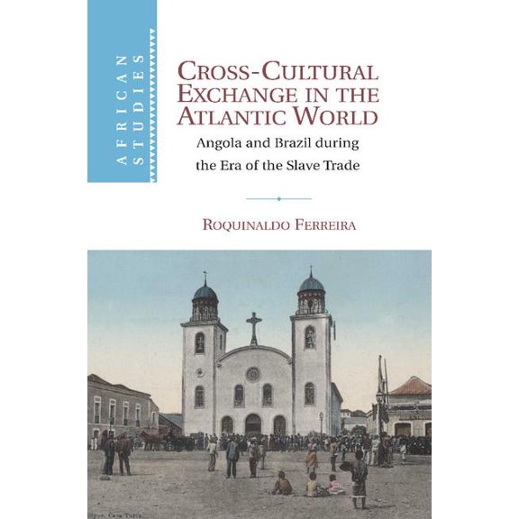 African Studies Cross-Cultural Exchange in the Atlantic World: Angola and Brazil During the Era of the Slave Trade, Book 121, (Paperback)