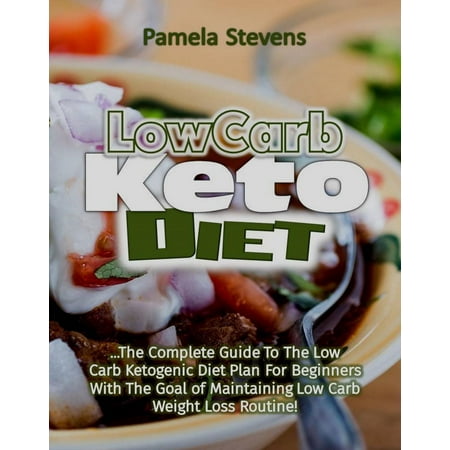 Low Carb Keto Diet: The Complete Guide to the Low Carb Ketogenic Diet Plan for Beginners With The Goal of Maintaining Low Carb Weight Loss Routine! - (Best Weight Loss Circuit Training Routine)