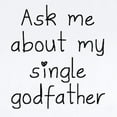 thumbnail image 2 of CafePress - Ask Me About My Single Godfather Body Suit - Baby Light Bodysuit, Size Newborn - 24 Months, 2 of 4