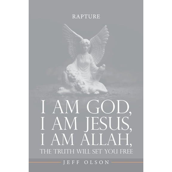 I am God, I am Jesus, I am Allah, The Truth will set you Free: Rapture, (Paperback)