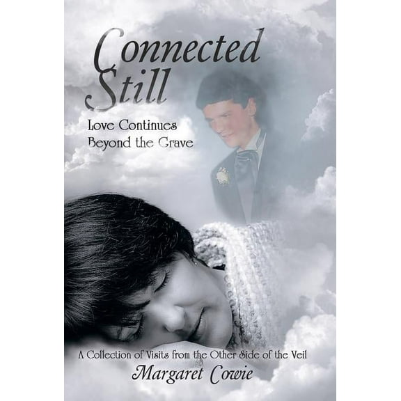 Connected Still ... Love Continues Beyond the Grave: A Collection of Visits from the Other Side of the Veil, (Hardcover)