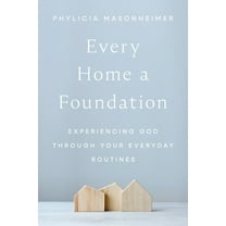 Every Home a Foundation: Experiencing God Through Your Everyday Routines, (Hardcover)