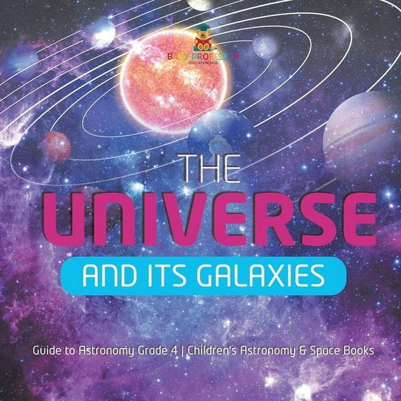 The Universe and Its Galaxies Guide to Astronomy Grade 4 Children's Astronomy & Space Books, (Paperback)