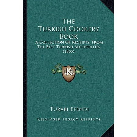 The Turkish Cookery Book : A Collection of Receipts, from the Best Turkish Authorities