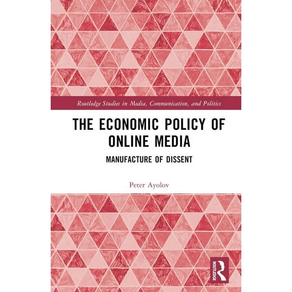 Routledge Studies in Media, Communicatio The Economic Policy of Online Media: Manufacture of Dissent, (Hardcover)