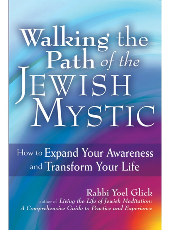 Walking the Path of the Jewish Mystic: How to Expand Your Awareness and Transform Your Life (Hardcover)